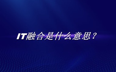 IT融合来源于哪里？有什么含义吗？-老茶馆万事