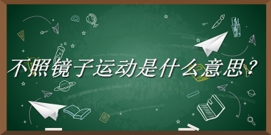 不照镜子运动来源于哪里？有什么含义吗？-老茶馆万事
