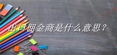 出口佣金商来源于哪里？有什么含义吗？-老茶馆万事