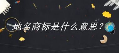 地名商标是什么梗_来源/含义/常用方式-老茶馆万事
