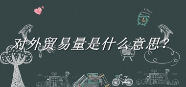 对外贸易量来源于哪里？有什么含义吗？-老茶馆万事