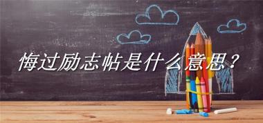 悔过励志帖来源于哪里？有什么含义吗？-老茶馆万事