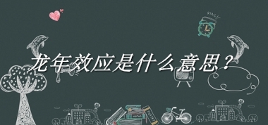 龙年效应是什么梗_来源/含义/常用方式-老茶馆万事