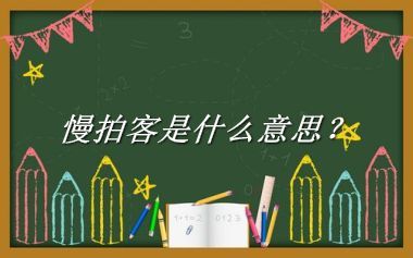 慢拍客来源于哪里？有什么含义吗？-老茶馆万事