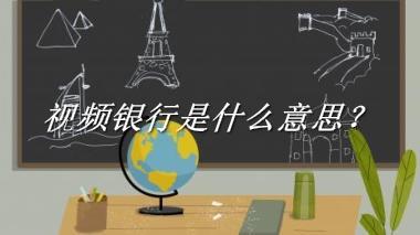 视频银行来源于哪里？有什么含义吗？-老茶馆万事