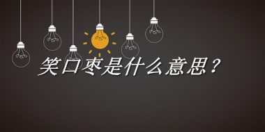 笑口枣来源于哪里？有什么含义吗？-老茶馆万事