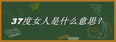 37度女人是什么梗_来源/含义/常用方式-老茶馆万事