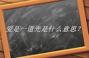 爱是一道光来源于哪里？有什么含义吗？-老茶馆万事