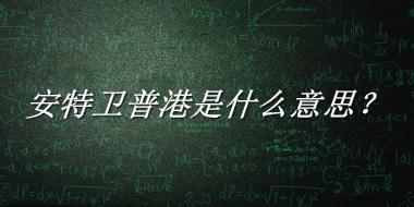 安特卫普港来源于哪里？有什么含义吗？-老茶馆万事