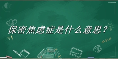 保密焦虑症来源于哪里？有什么含义吗？-老茶馆万事