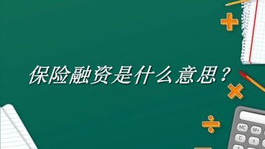 保险融资来源于哪里？有什么含义吗？-老茶馆万事