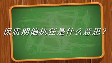 保质期偏执狂来源于哪里？有什么含义吗？-老茶馆万事