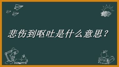 悲伤到呕吐来源于哪里？有什么含义吗？-老茶馆万事