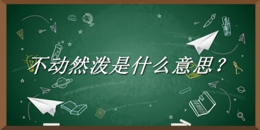 不动然泼来源于哪里？有什么含义吗？-老茶馆万事