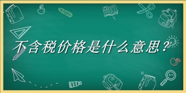 不含税价格来源于哪里？有什么含义吗？-老茶馆万事