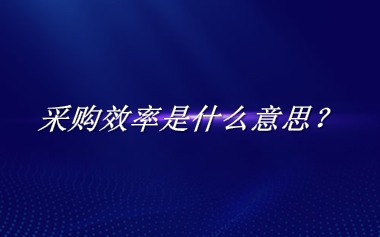 采购效率来源于哪里？有什么含义吗？-老茶馆万事