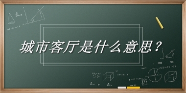 城市客厅来源于哪里？有什么含义吗？-我的学习汇总