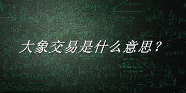 大象交易来源于哪里？有什么含义吗？-老茶馆万事