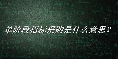 单阶段招标采购来源于哪里？有什么含义吗？-老茶馆万事