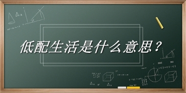 低配生活来源于哪里？有什么含义吗？-老茶馆万事