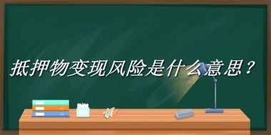 抵押物变现风险来源于哪里？有什么含义吗？-老茶馆万事