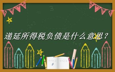 递延所得税负债来源于哪里？有什么含义吗？-老茶馆万事