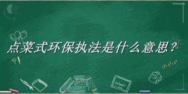 点菜式环保执法来源于哪里？有什么含义吗？-老茶馆万事