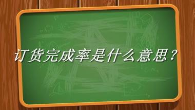 订货完成率来源于哪里？有什么含义吗？-老茶馆万事