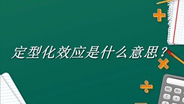 定型化效应来源于哪里？有什么含义吗？-老茶馆万事