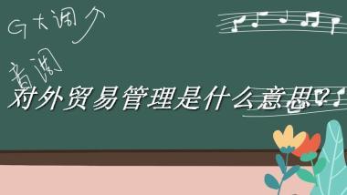 对外贸易管理来源于哪里？有什么含义吗？-老茶馆万事