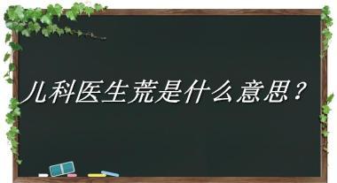 儿科医生荒来源于哪里？有什么含义吗？-老茶馆万事