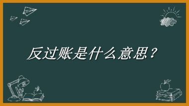 反过账来源于哪里？有什么含义吗？-老茶馆万事