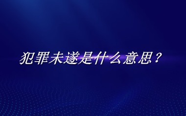 犯罪未遂来源于哪里？有什么含义吗？-老茶馆万事