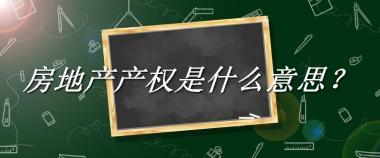 房地产产权来源于哪里？有什么含义吗？-老茶馆万事