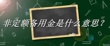 非定额备用金来源于哪里？有什么含义吗？-老茶馆万事