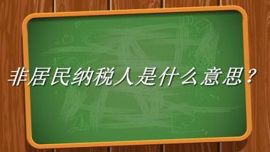 非居民纳税人来源于哪里？有什么含义吗？-老茶馆万事