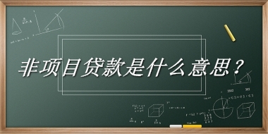 非项目贷款来源于哪里？有什么含义吗？-老茶馆万事