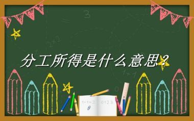 分工所得来源于哪里？有什么含义吗？-老茶馆万事