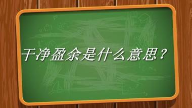 干净盈余是什么梗_来源/含义/常用方式-老茶馆万事