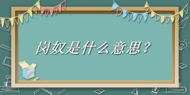 岗奴来源于哪里？有什么含义吗？-我的学习汇总