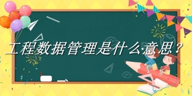 工程数据管理来源于哪里？有什么含义吗？-老茶馆万事