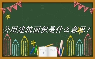 公用建筑面积来源于哪里？有什么含义吗？-老茶馆万事