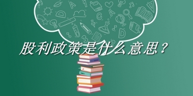 股利政策来源于哪里？有什么含义吗？-老茶馆万事