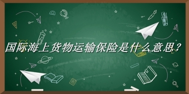 国际海上货物运输保险来源于哪里？有什么含义吗？-老茶馆万事