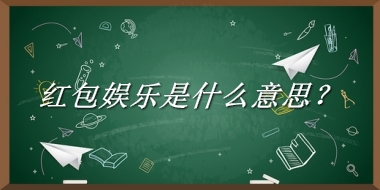 红包娱乐来源于哪里？有什么含义吗？-我的学习汇总