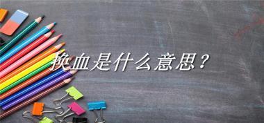 换血来源于哪里？有什么含义吗？-我的学习汇总