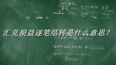 汇兑损益逐笔结转来源于哪里？有什么含义吗？-老茶馆万事