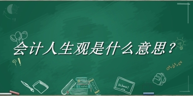 会计人生观是什么梗_来源/含义/常用方式-老茶馆万事