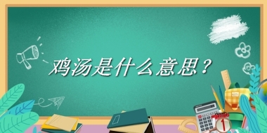 鸡汤是什么梗_来源/含义/常用方式-老茶馆万事