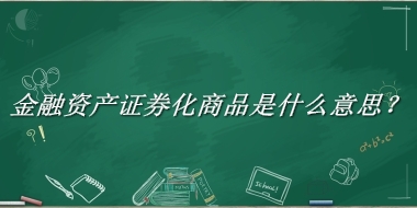 金融资产证券化商品来源于哪里？有什么含义吗？-老茶馆万事